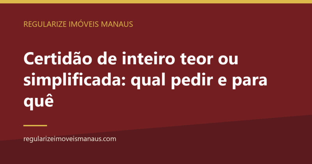 Certidão de inteiro teor ou simplificada: qual pedir e para quê 2 Certidão de inteiro teor ou simplificada: qual pedir e para quê — Regularize Imóveis Manaus