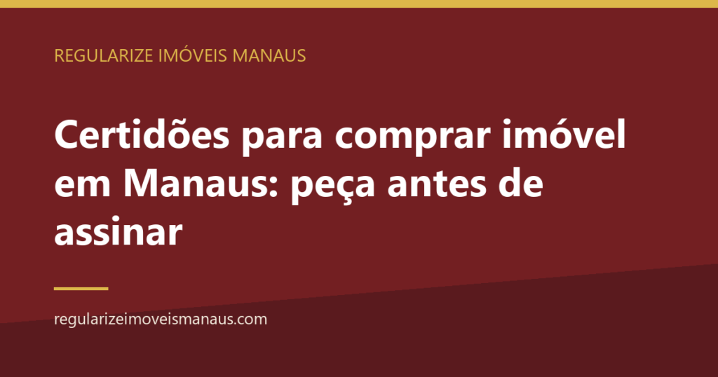 Certidões para comprar imóvel em Manaus: peça antes de assinar 5 Certidões para comprar imóvel em Manaus: peça antes de assinar — Regularize Imóveis Manaus