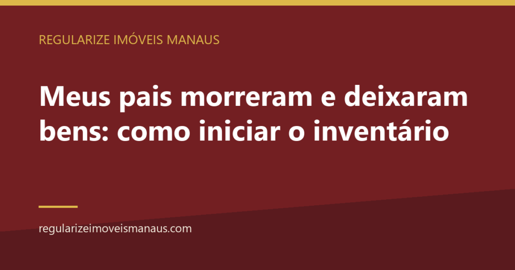 Meus pais morreram e deixaram bens: como iniciar o inventário 6 Meus pais morreram e deixaram bens: como iniciar o inventário — Regularize Imóveis Manaus