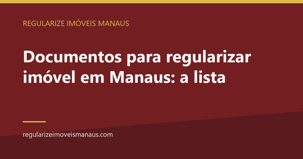 Documentos para regularizar imóvel em Manaus: a lista 9 Documentos para regularizar imóvel em Manaus: a lista — Regularize Imóveis Manaus
