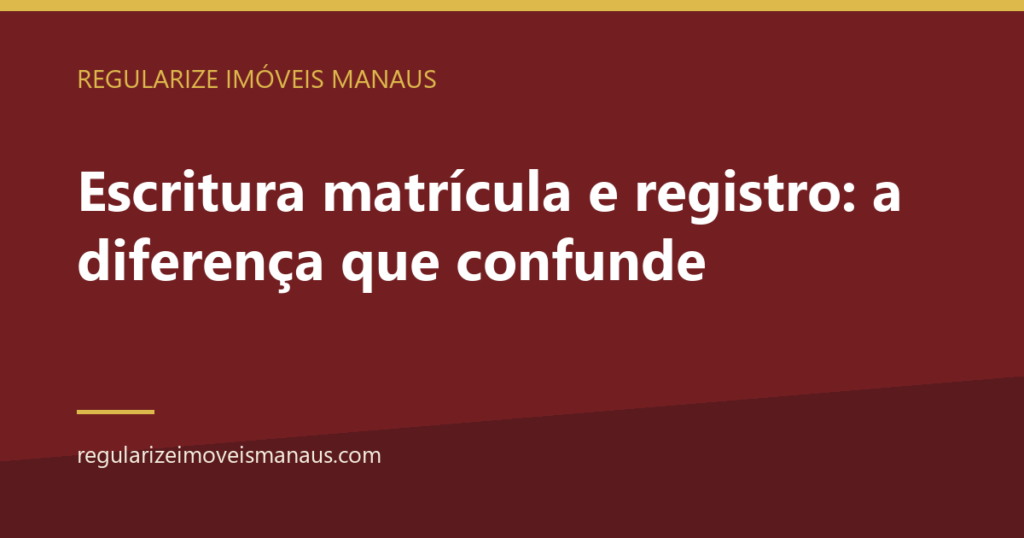Escritura matrícula e registro: a diferença que confunde 8 Escritura matrícula e registro: a diferença que confunde — Regularize Imóveis Manaus