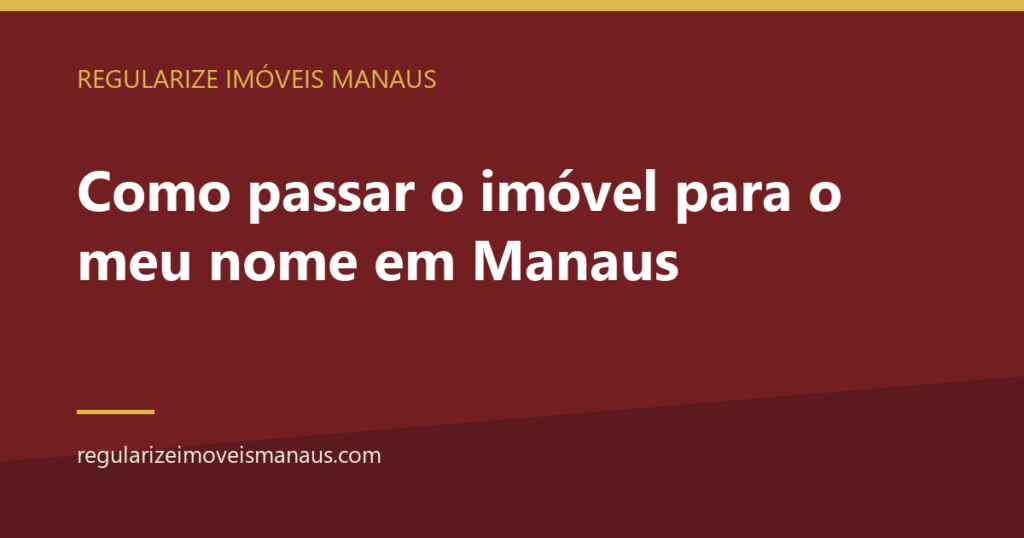 Como passar o imóvel para o meu nome em Manaus 8 Como passar o imóvel para o meu nome em Manaus — Regularize Imóveis Manaus