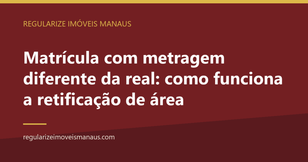 Matrícula com metragem diferente da real: como funciona a retificação de área 4 Matrícula com metragem diferente da real: como funciona a retificação de área — Regularize Imóveis Manaus