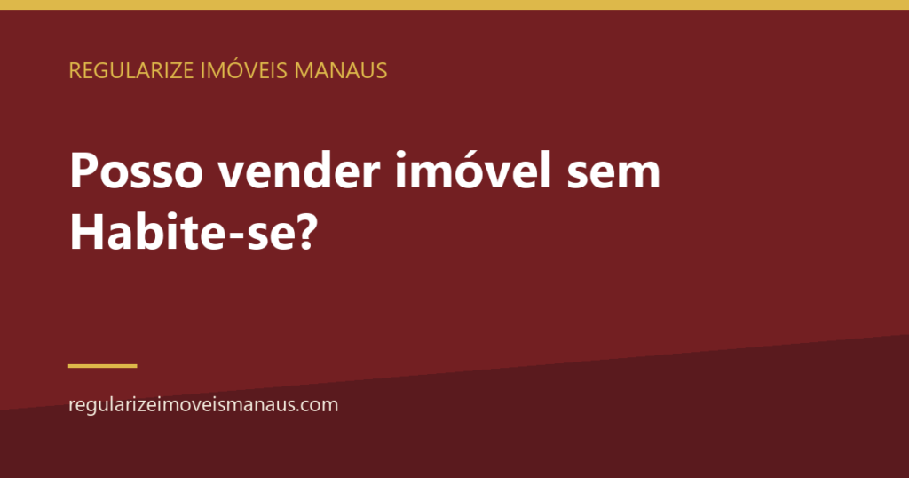Posso vender imóvel sem Habite-se? 5 Posso vender imóvel sem Habite-se? — Regularize Imóveis Manaus